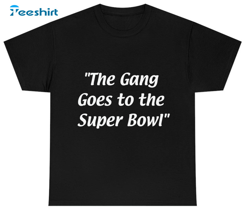 The Gang Goes To The Super Bowl Trendy Shirt, Philadelphia Eagles Unisex Hoodie Sweater