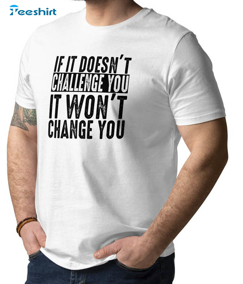 If It Doesn't Challenge You It Won't Change You Shirt, Trendy Unisex Hoodie Long Sleeve