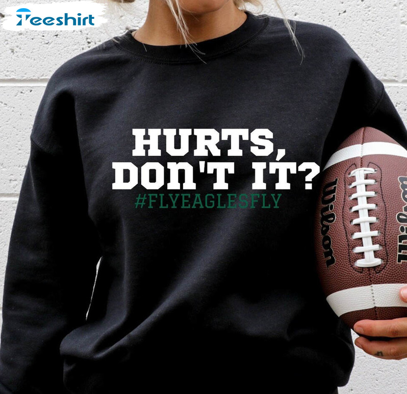 Hurts Don't It Shirt, Philadelphia Eagles Crewneck Unisex Hoodie