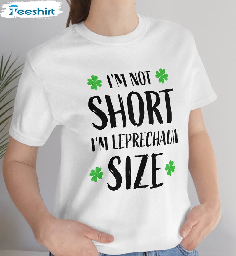 Funny I'm Not Short I'm Leprechaun Size Sweatshirt, Trendy Unisex T-shirt Short Sleeve