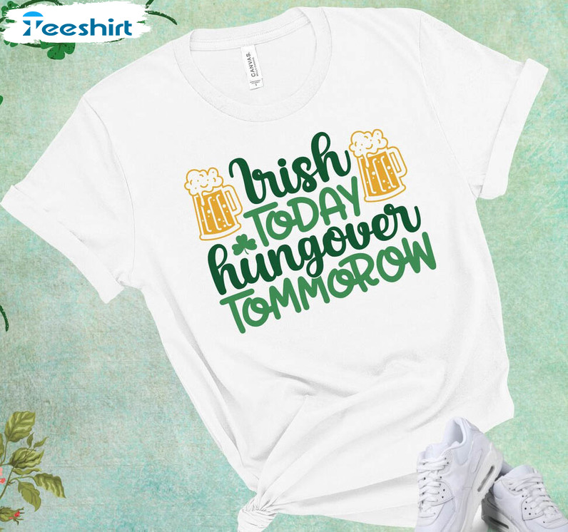 St Patricks Day Shirt , Irish Today Hungover Tomorrow Unisex Hoodie Tee Tops