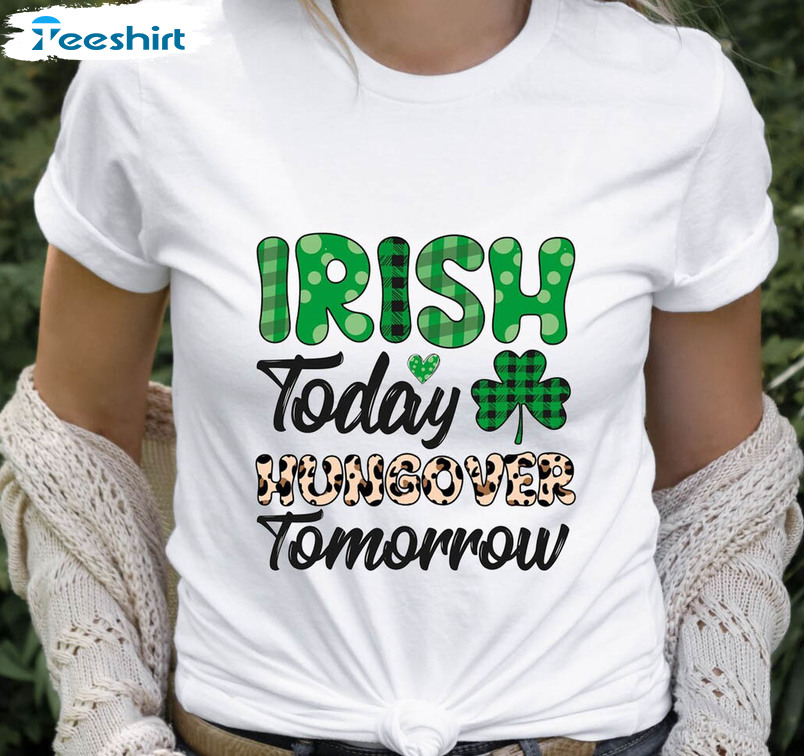 Irish Today Hungover Tomorrow Shirt, Funny Quote St Patricks Day Short Sleeve Crewneck