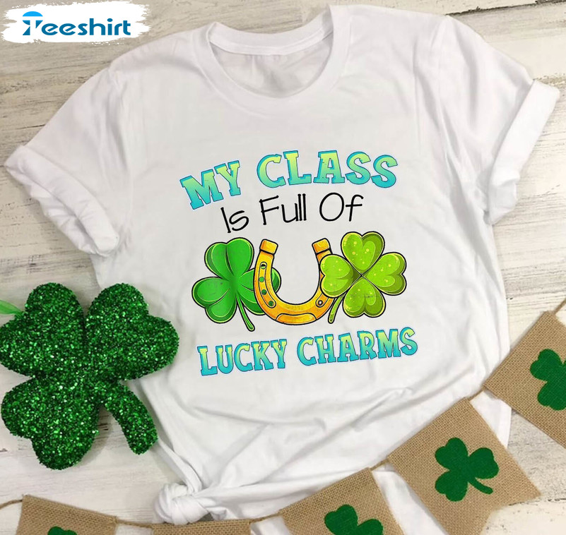 Saint Patricks Day Shirt , My Class Is Full Of Lucky Charms Crewneck Unisex T-shirt