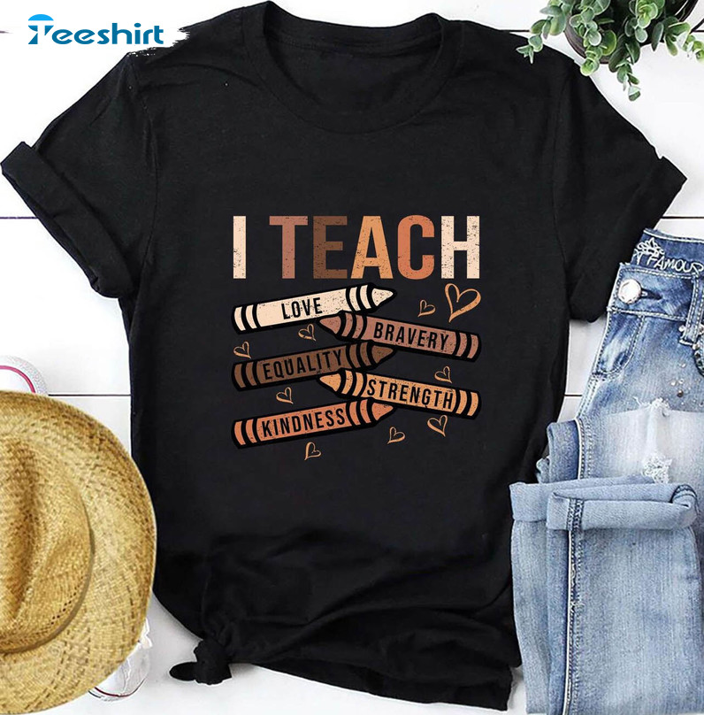 Black Teachers Shirt, I Teach Love Bravery Equality Strength Kindness Tee Tops Unisex Hoodie