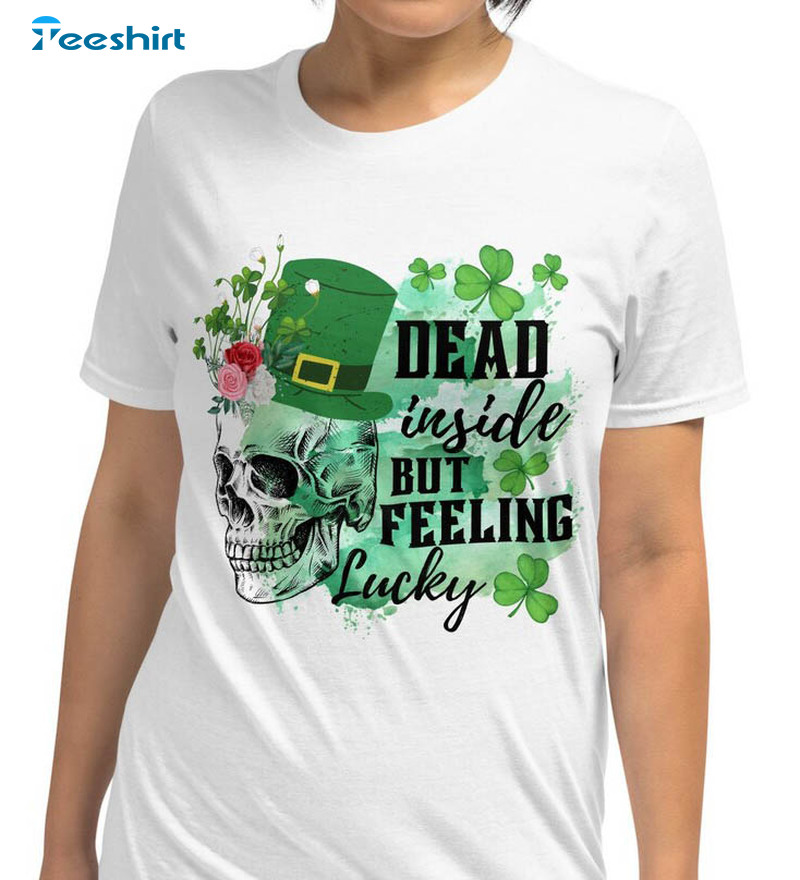 Dead Inside But Feeling Lucky Funny Shirt, St Patricks Day Long Sleeve Unisex Hoodie