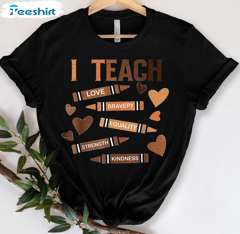 I Teach Love Bravery Equality Strength Kindness Shirt, Black History Teacher Tee Tops Sweatshirt