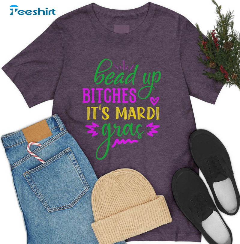 Bead Up Bitches It's Mardi Gras Funny Shirt, Mardi Gras Beads Louisiana Long Sleeve Crewneck