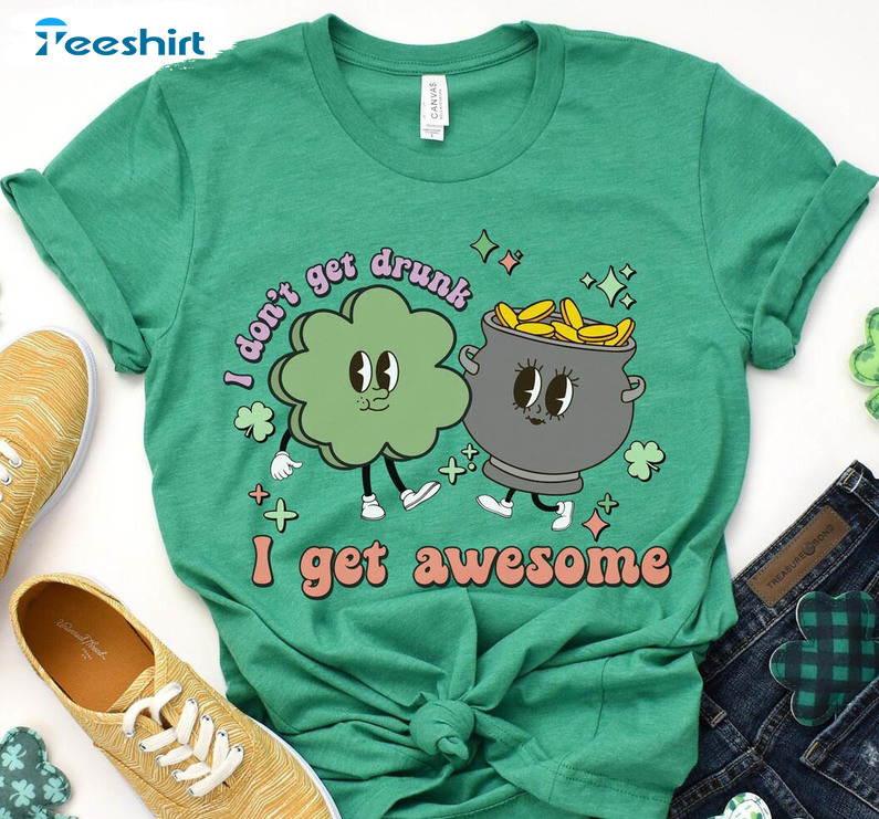 I Don't Get Drunk I Get Awesome Shirt, St Patricks Day Short Sleeve Tee Tops