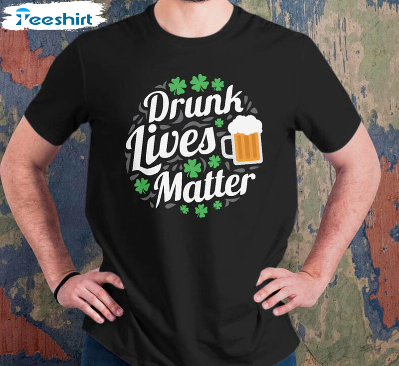 Funny Drunk Lives Matters Shirt, Irish Irleand Europe Short Sleeve Crewneck