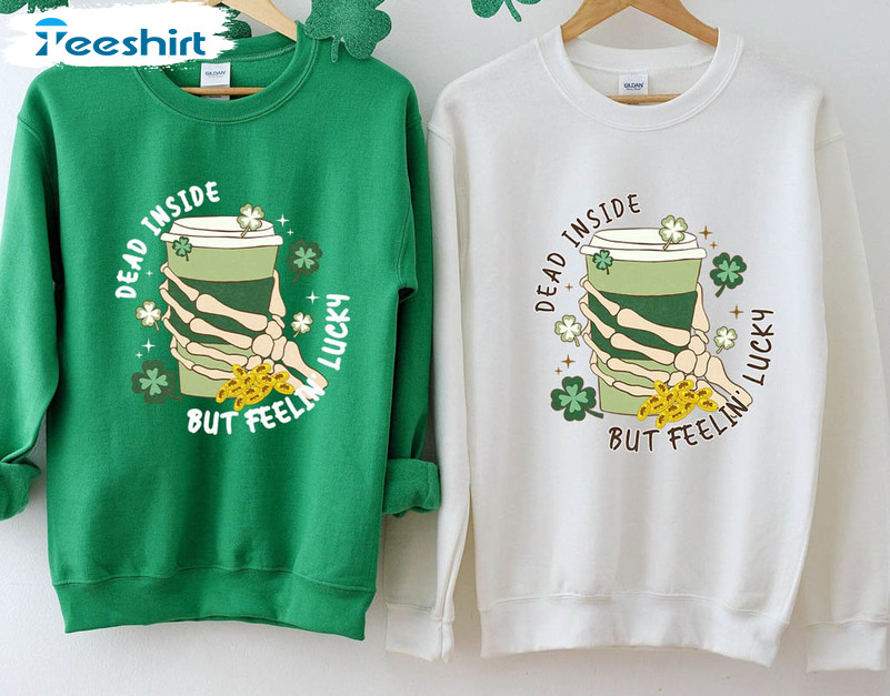 Dead Inside But Feeling Lucky Funny Shirt, Irish Coffee Unisex T-shirt Tee Tops