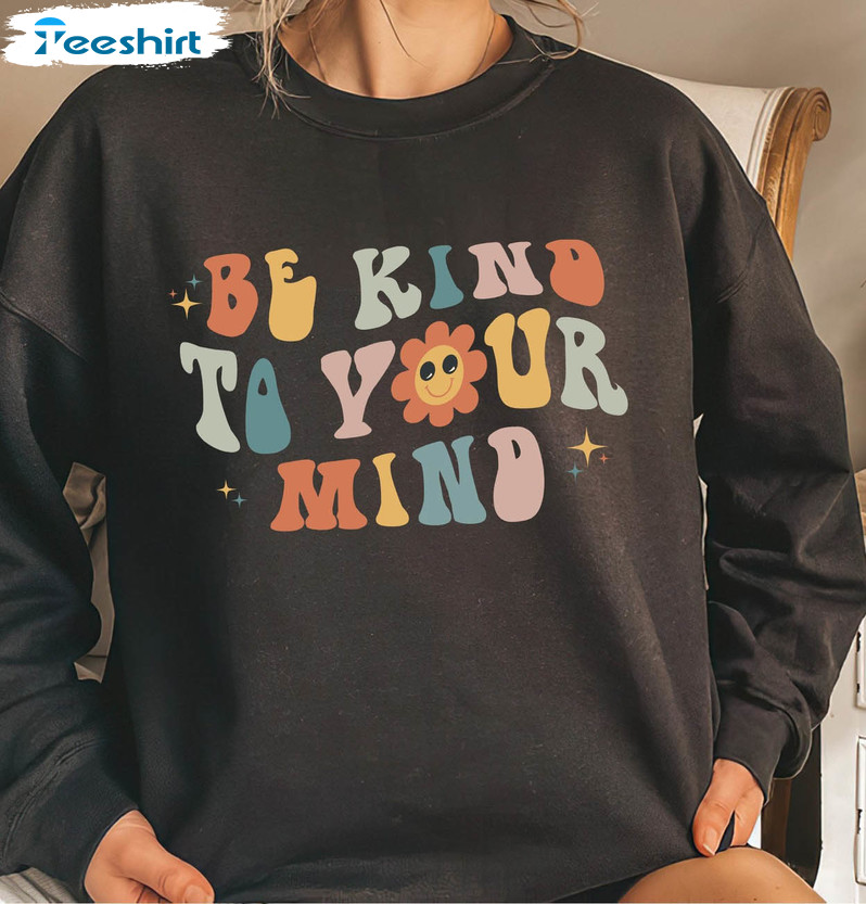 Be Kind To Your Mind Shirt, Mental Health Matter Long Sleeve Short Sleeve