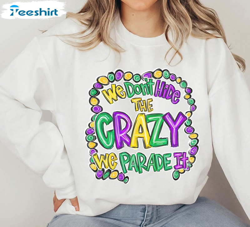 We Don't Hide The Crazy We Parade It Funny Shirt, Mardi Gras Louisiana Short Sleeve Crewneck