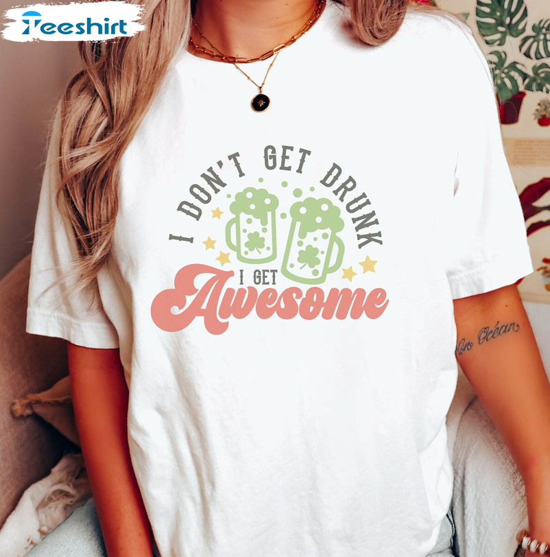 I Don't Get Drunk I Get Awesome Cute Shirt, Funny St Patricks Day Unisex Hoodie Tee Tops