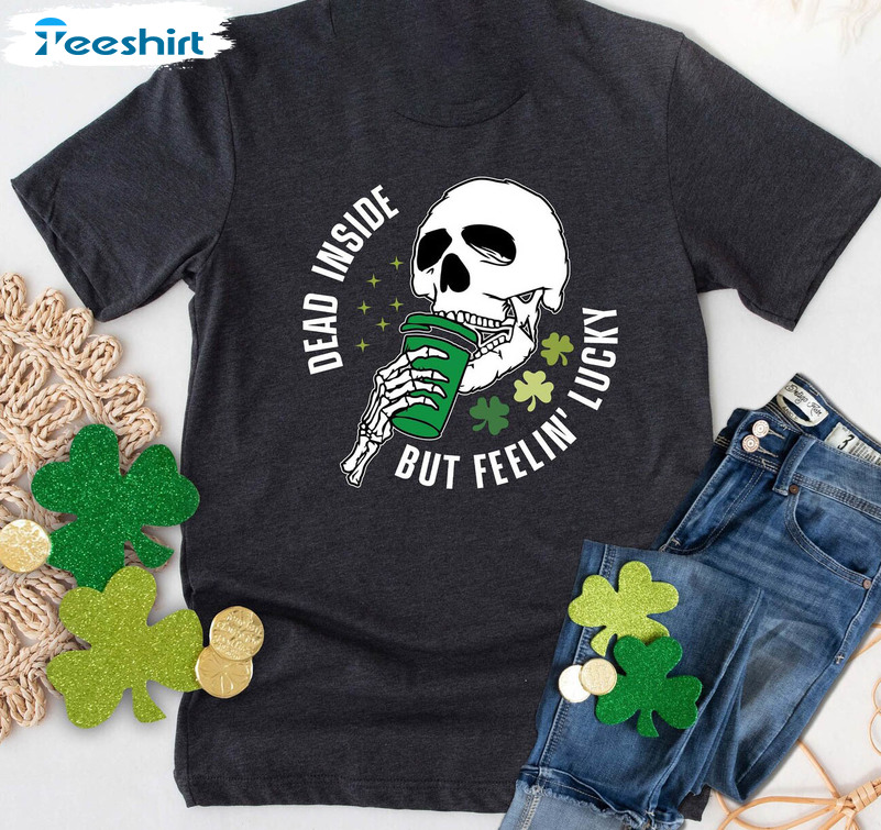 Dead Inside But Feeling Lucky Skeleton Shirt, Funny Irish Unisex Hoodie Long Sleeve