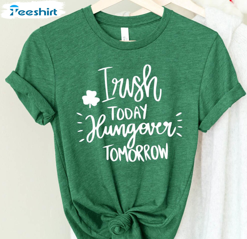 Irish Today Hungover Tomorrow Shirt, Patricks Day Long Sleeve Short Sleeve