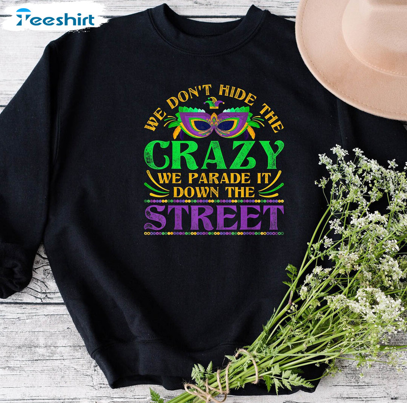 We Don't Hide The Crazy We Parade It Trendy Shirt, Mardi Gras Festival Unisex T-shirt Short Sleeve