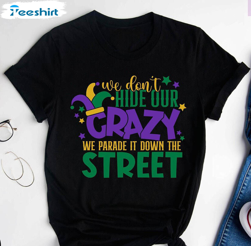 We Don't Hide The Crazy We Parade It Trendy Shirt, Mardi Gras Carnival Unisex T-shirt Short Sleeve