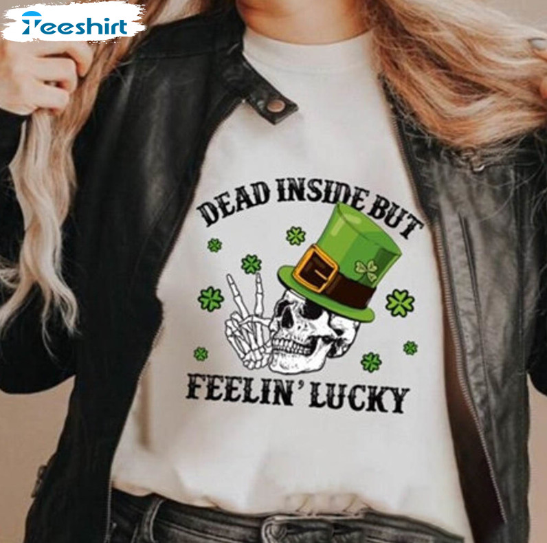 Dead Inside But Feeling Lucky Shirt, St Patricks Day Unisex Hoodie Sweater