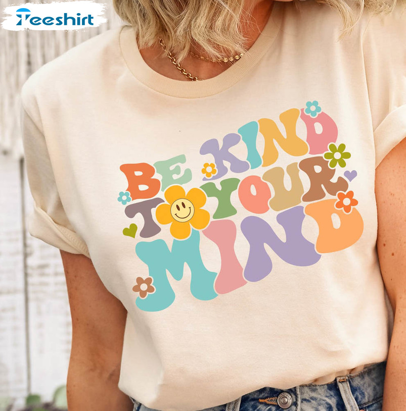 Be Kind To Your Mind Funny Shirt, Mindfulness Crewneck Unisex T-shirt