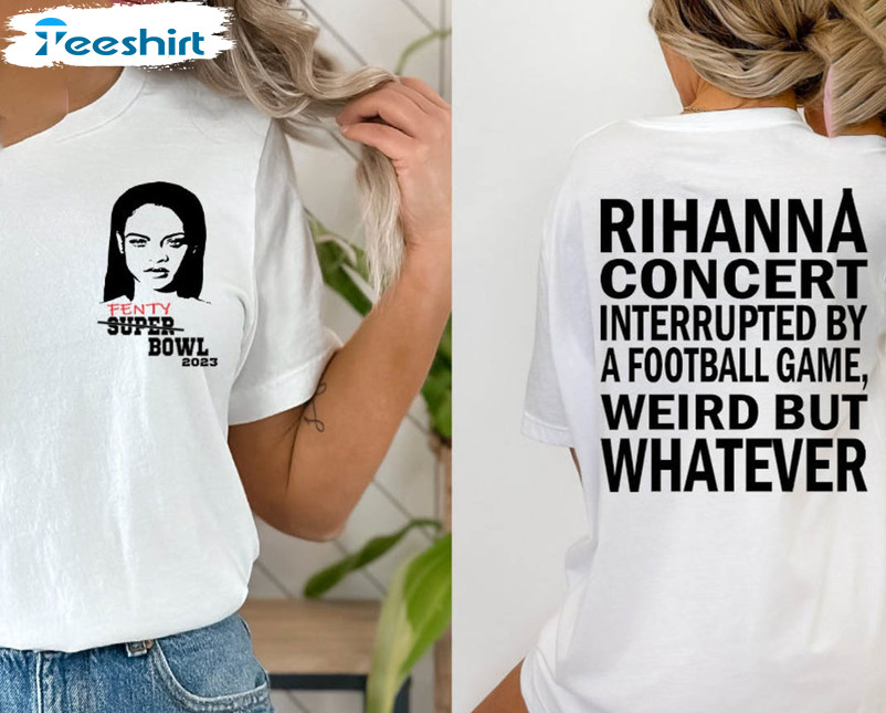 Rihanna Concert Interrupted By A Football Game Weird But Whatever Trendy Sweatshirt, Short Sleeve