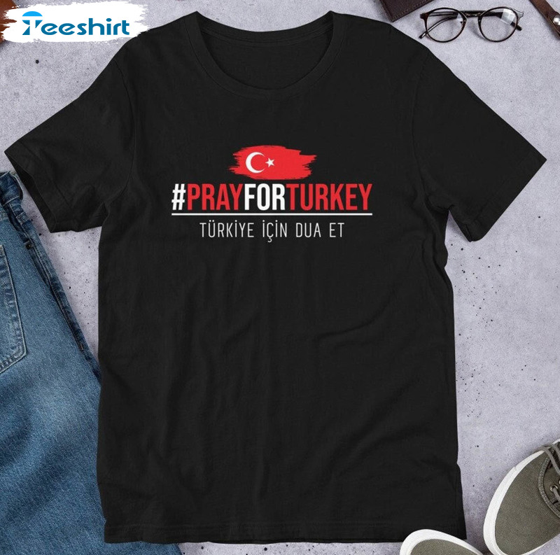 Pray For Turkey Trendy Shirt, Turkey Flag Sweatshirt Short Sleeve