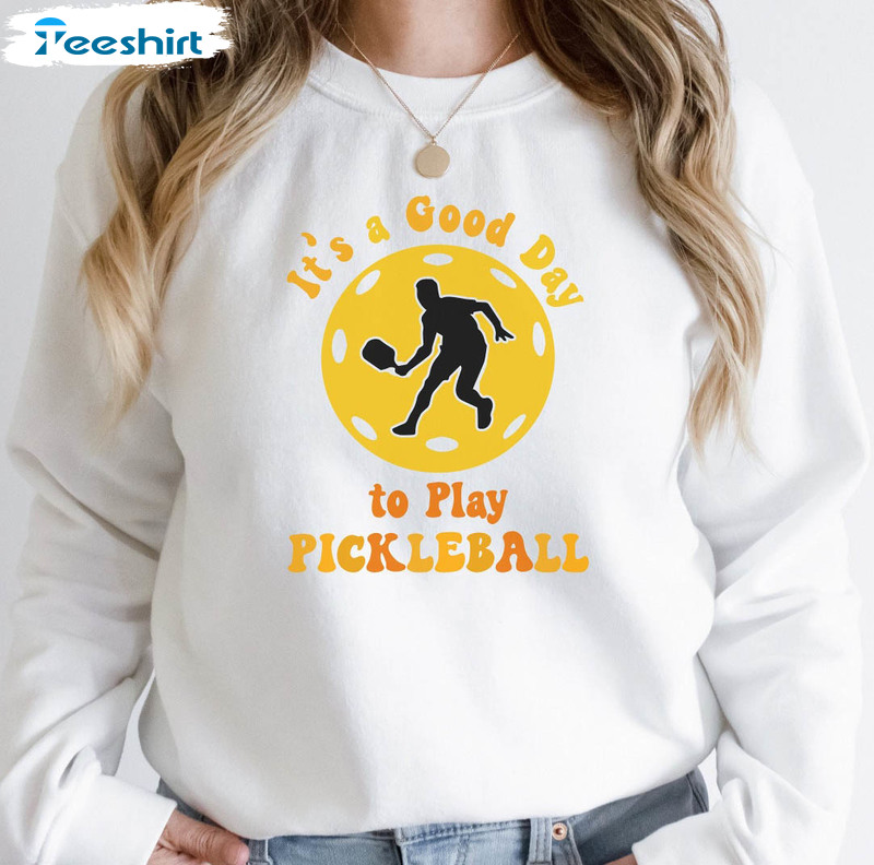 It's A Good Day To Play Pickleball Shirt, Pickleball Funny Unisex Hoodie Long Sleeve