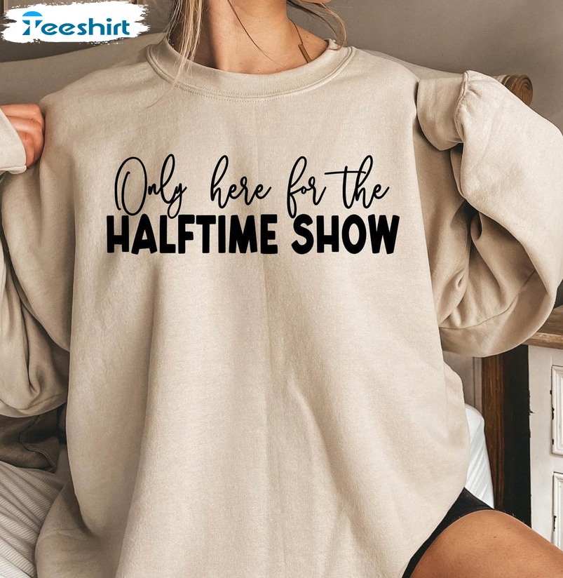 Only Here For The Halftime Show And Snacks Vintage Sweatshirt, Unisex T-shirt