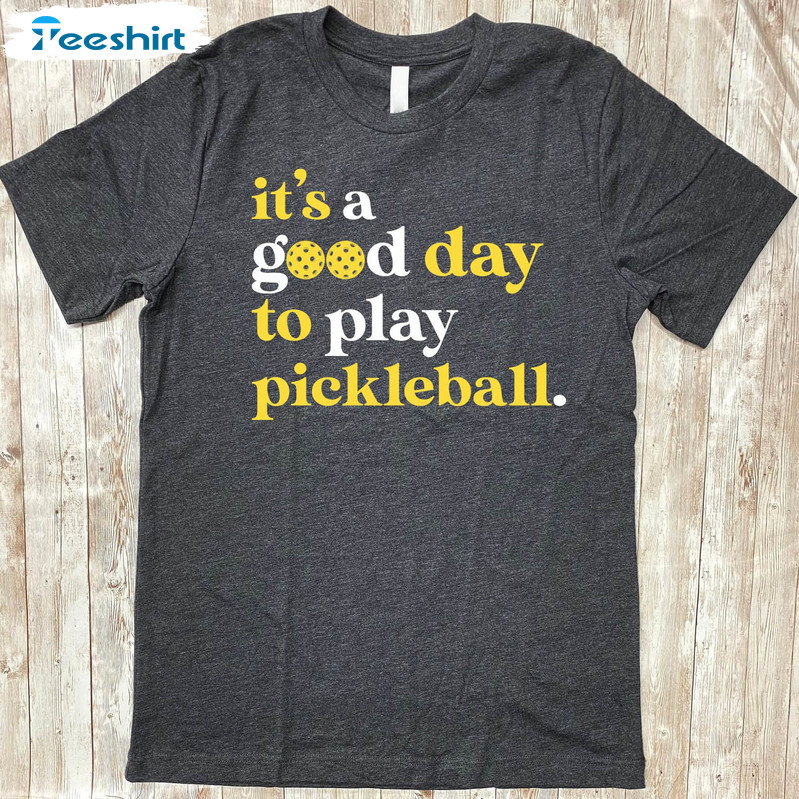 It's A Good Day To Play Pickleball Funny Shirt, Pickleball Long Sleeve Unisex T-shirt