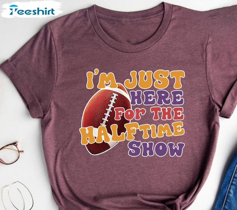 I'm Just Here for the Halftime Show Shirt Football Lover 