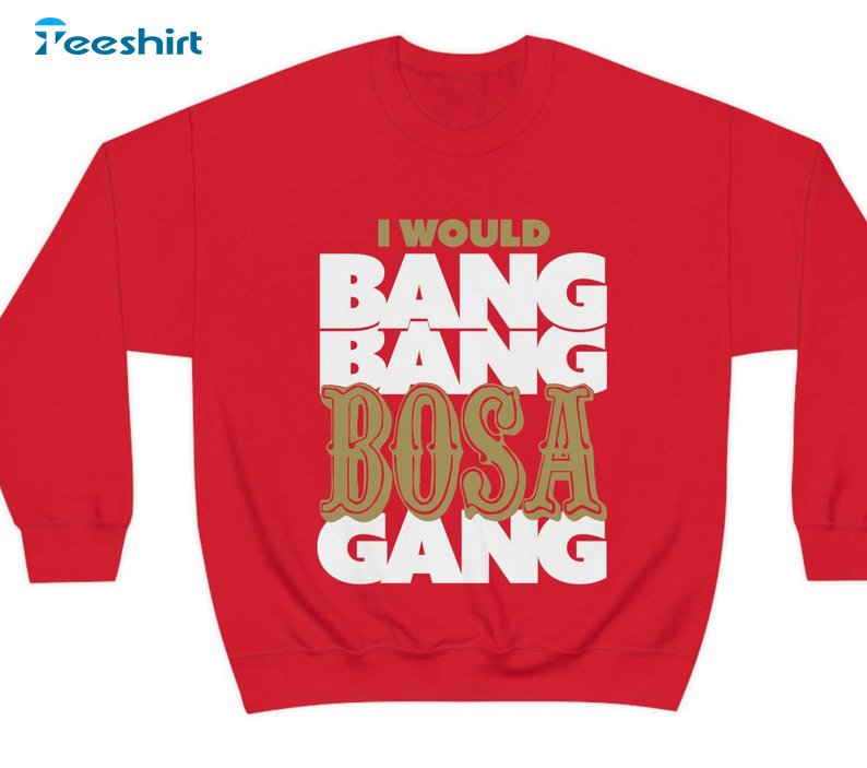 Bang Bang Bosa Gang Trendy Shirt, Niner Gang Short Sleeve Unisex T-shirt