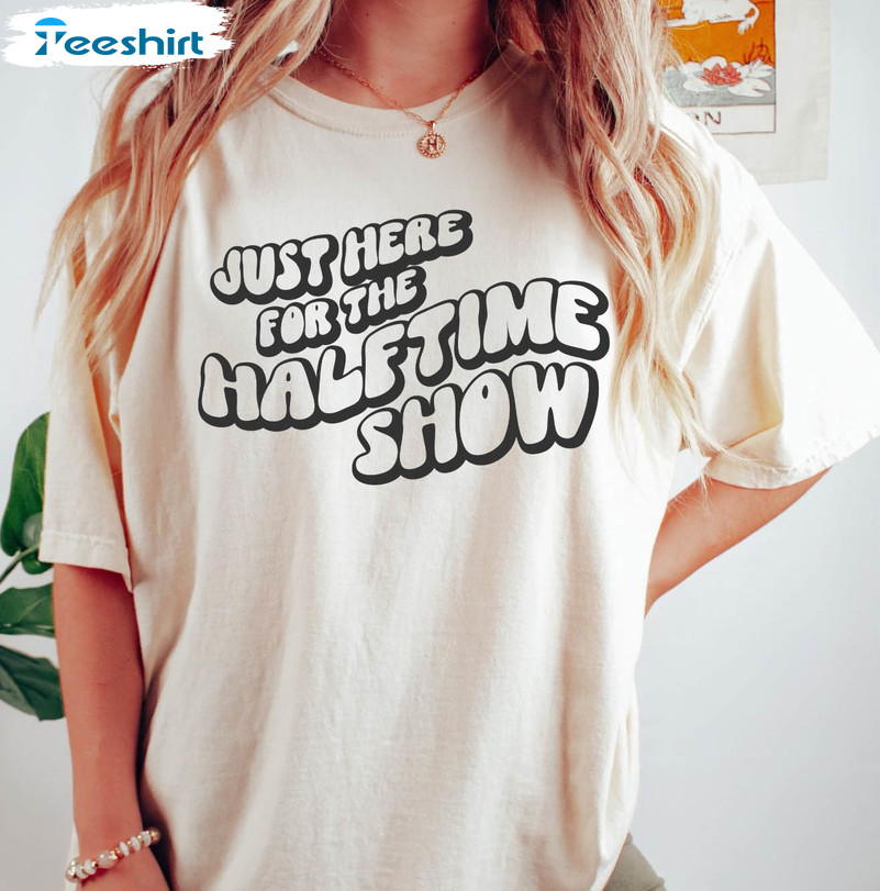 Only Here for the Halftime Show Half Time Game Day T-Shirt, hoodie