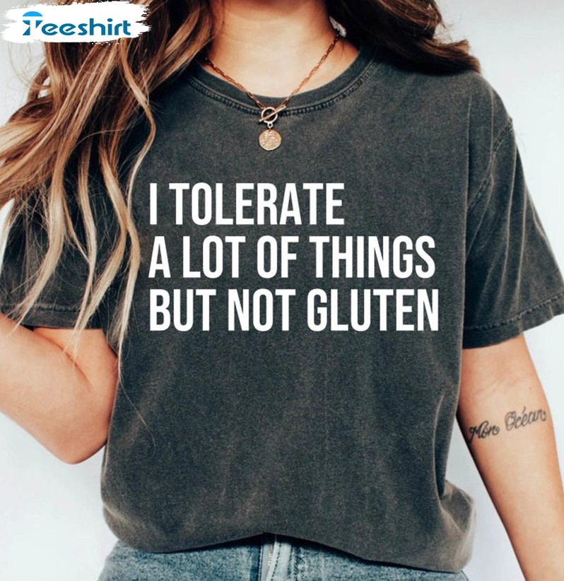 I Tolerate A Lot Of Things But Not Gluten Shirt, Gluten Free Diet Unisex T-shirt Long Sleeve