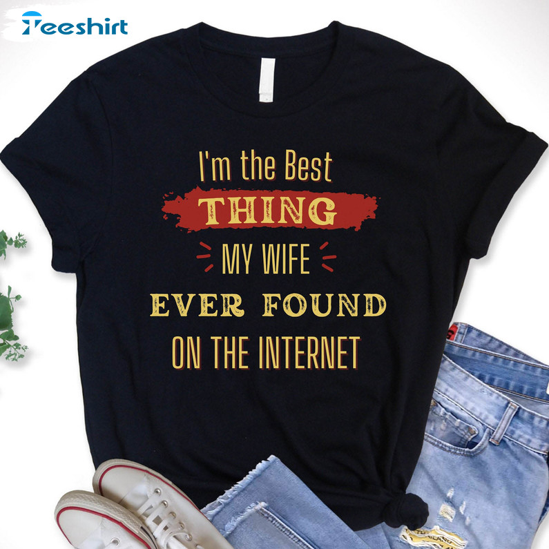 I'm The Best Thing My Wife Ever Found On The Internet Shirt, Trendy Short Sleeve Tee Tops