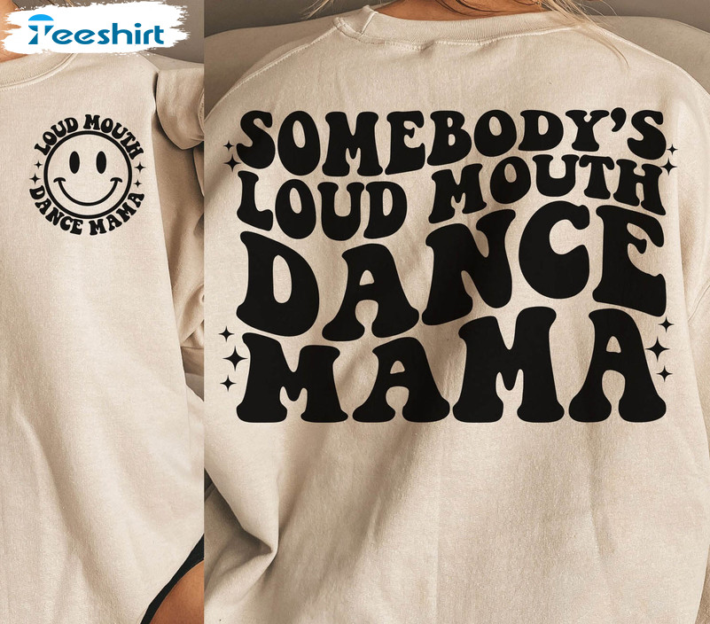 Somebody's Loud Mouth Dance Mama Shirt, Dance Funny Melting Short Sleeve Long Sleeve