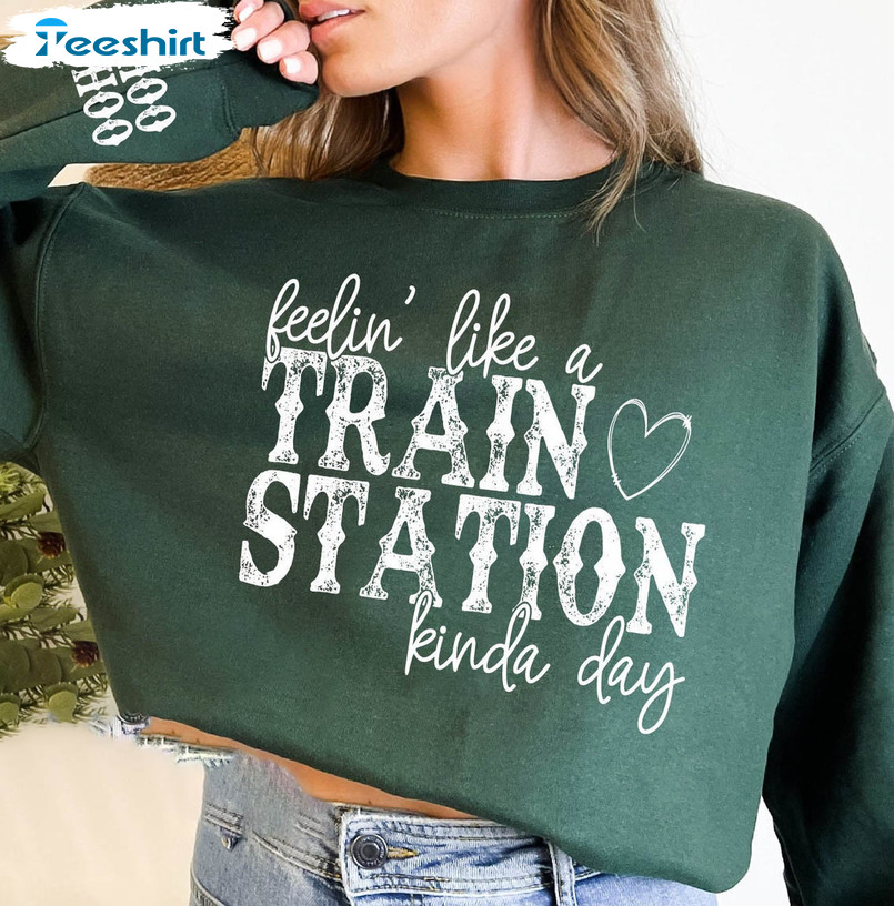 Feelin Like A Train Station Kinda Day Cute Shirt, Trendy Unisex Hoodie Sweater