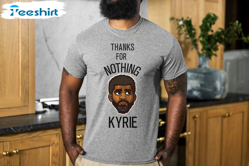 Thanks For Nothing Kyrie Shirt, Funny Kyrie Short Sleeve Unisex T-shirt