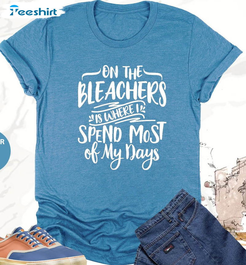 On The Bleachers Is Where I Spend Most Of My Day Vintage Sweatshirt, Unisex T-shirt