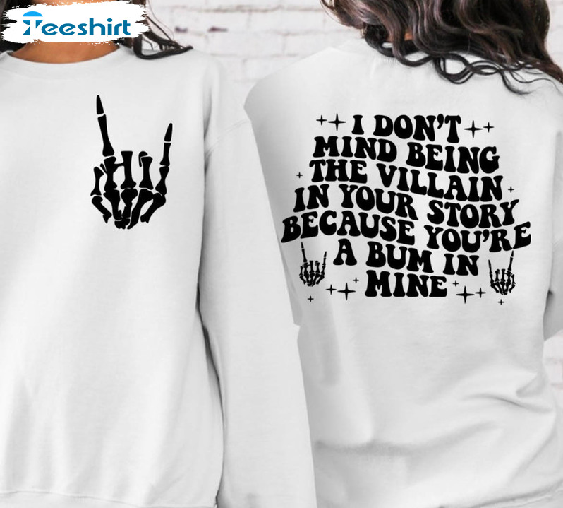 I Don't Mind Being The Villain In Your Story Shirt, A Bum In Mine Villain Unisex T-shirt Long Sleeve