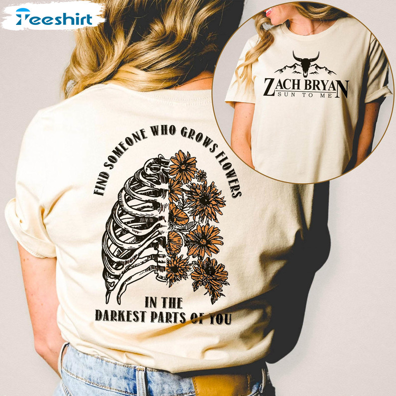 Zach Bryan Sun To Me Shirt, Who Grows Flowers In The Darkest Parts Of You Unisex Hoodie Crewneck