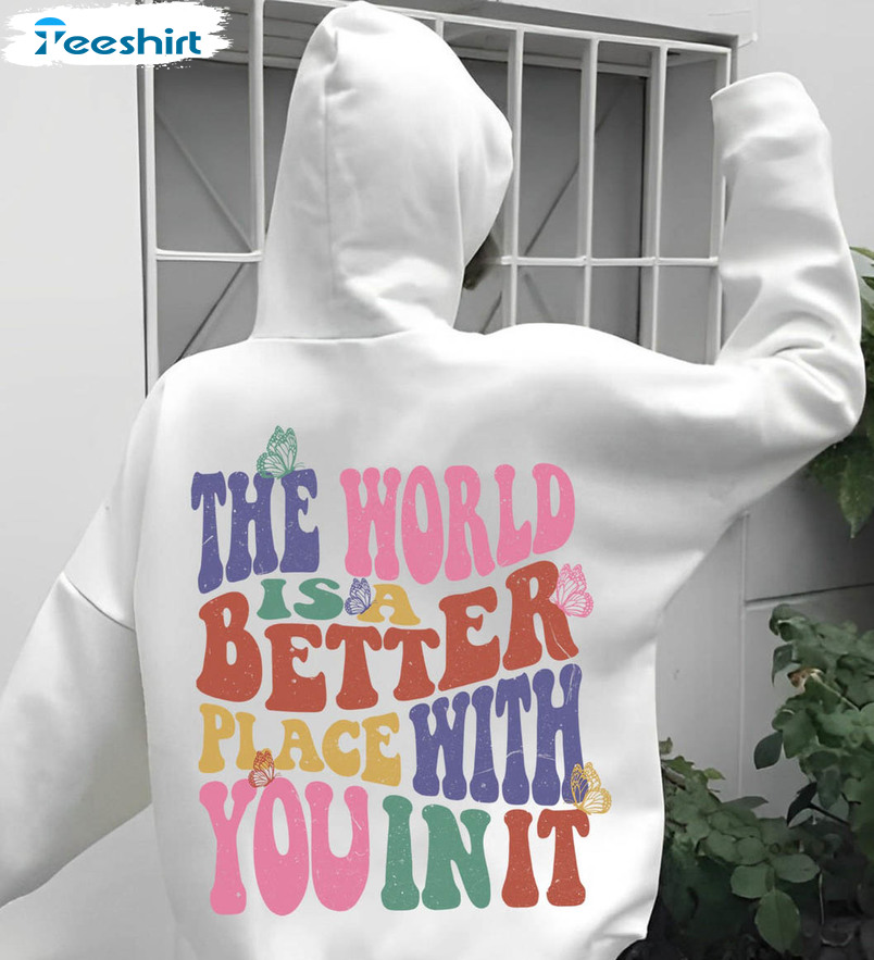 The World Is A Better Place With You In It Trendy Sweatshirt, Short Sleeve