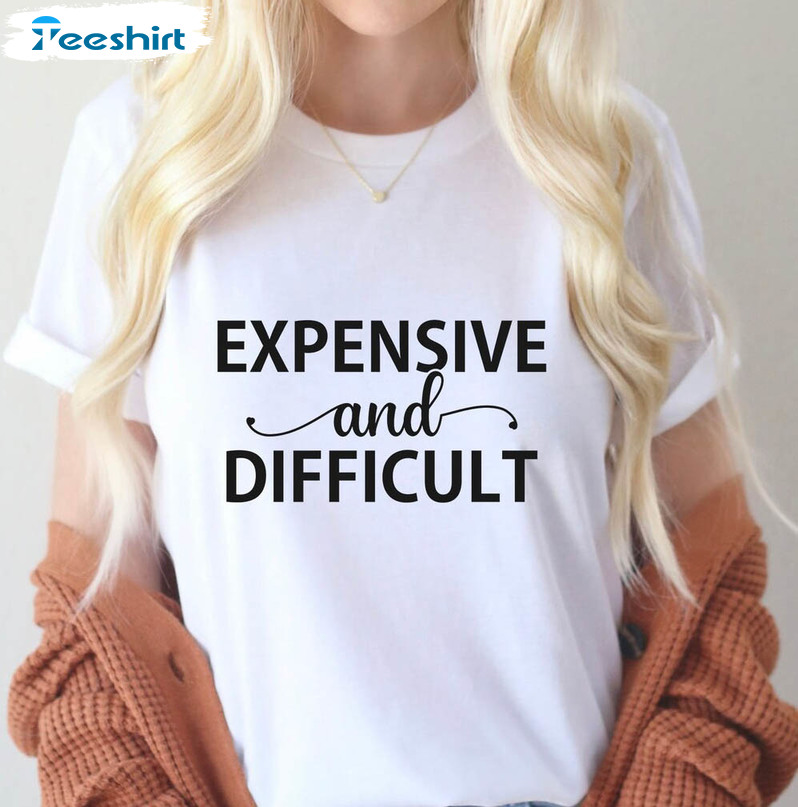 Expensive And Difficult Trending Sweatshirt, Short Sleeve