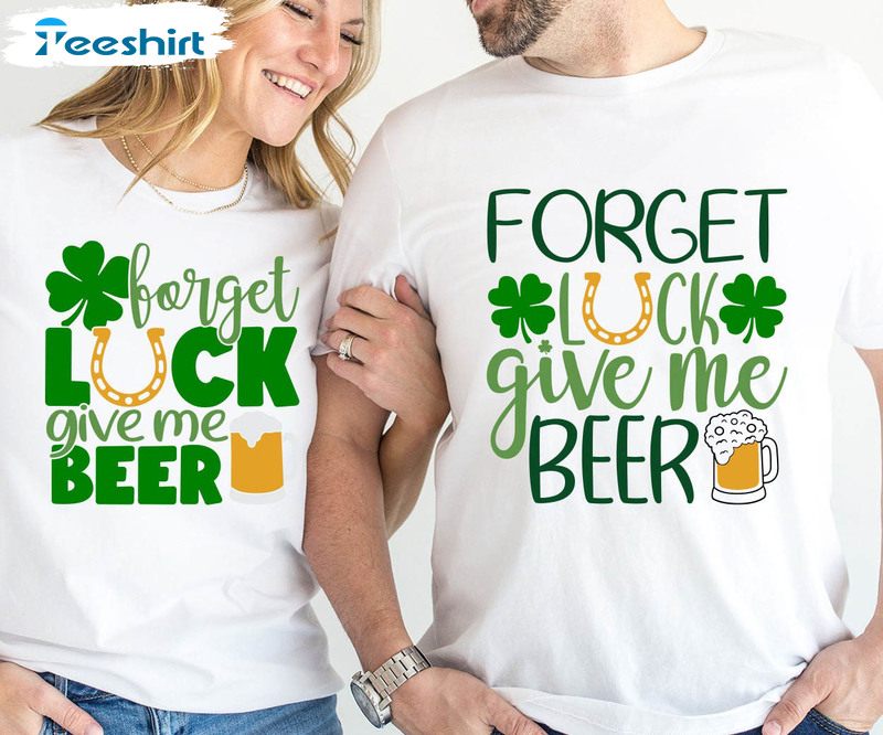 Forget Luck Give Me Beer Trendy Shirt, Cute St Patricks Day Sweater Short Sleeve