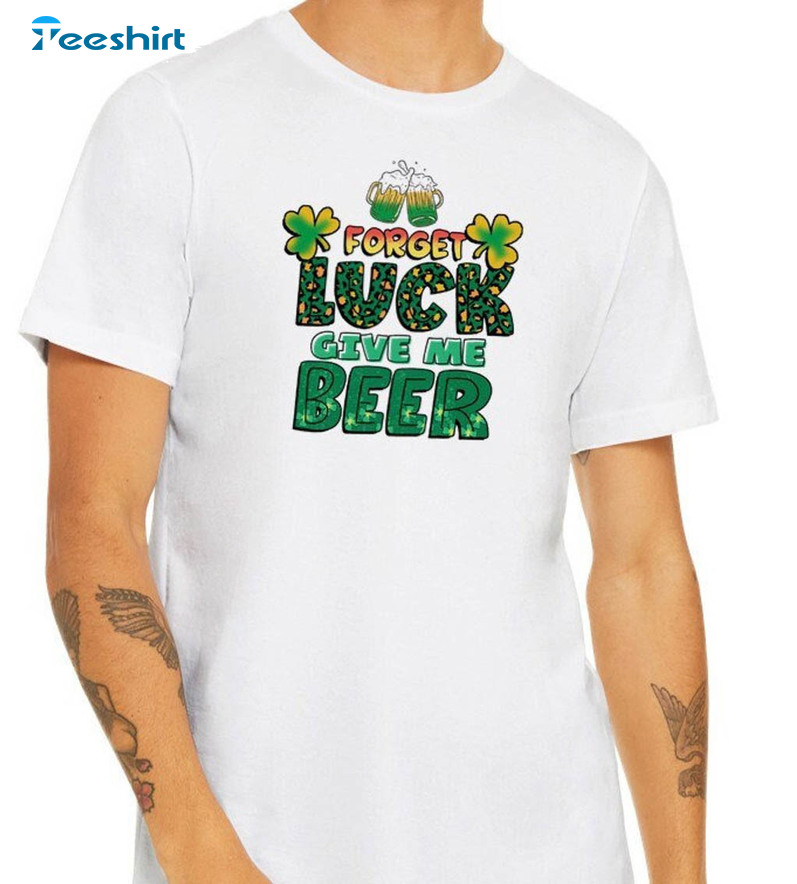 Forget Luck Give Me Beer Funny Shirt, St Patricks Day Lucky Long Sleeve Sweater