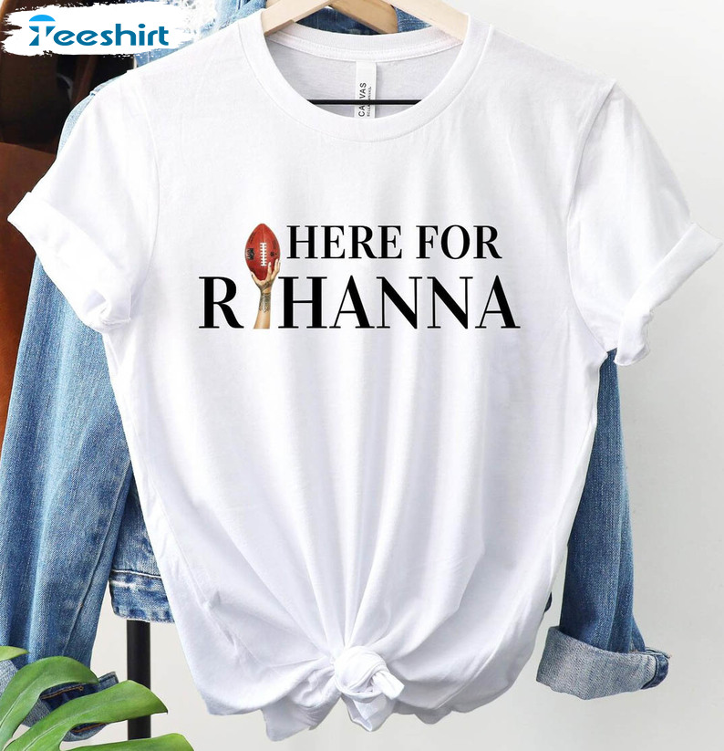 Here For Rihanna Trendy Shirt, Rihanna Half Time Sweatshirt Unisex T-shirt