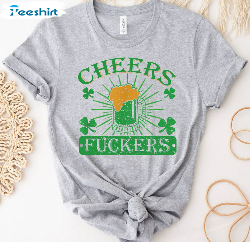 Cheers Fuckers Trendy Shirt, St Patricks Day Irish Unisex T-shirt Long Sleeve