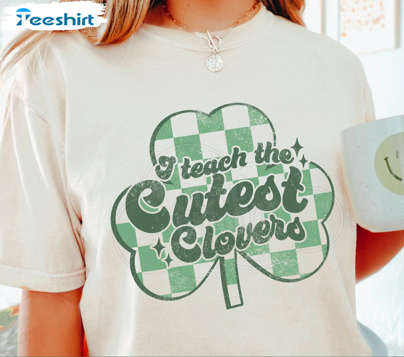 I Teach The Cutest Clovers Shirt, Teacher St Patricks Day Short Sleeve Long Sleeve