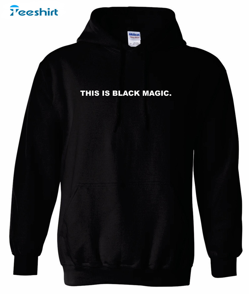 This Is Black Magic Black History Trendy Sweatshirt, Unisex T-shirt