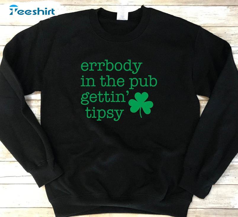 Everybody In The Pub Getting Tipsy Shirt, St Patricks Day Unisex T-shirt Long Sleeve