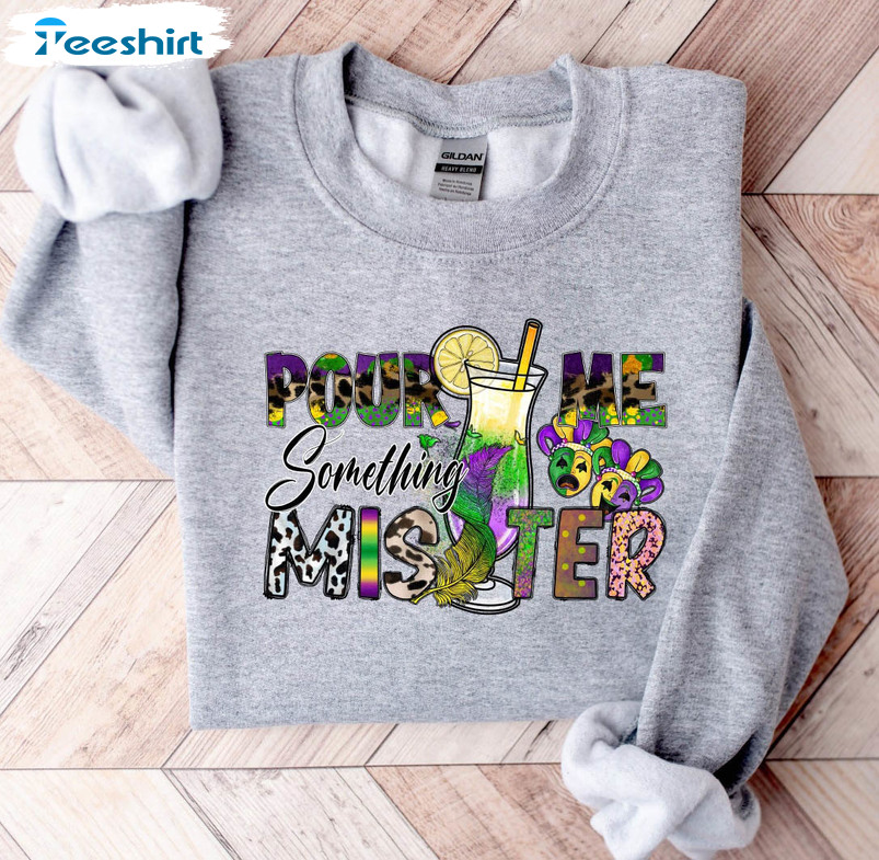 Pour Me Something Mister Sweatshirt, Fat Tuesday Sweater Long Sleeve