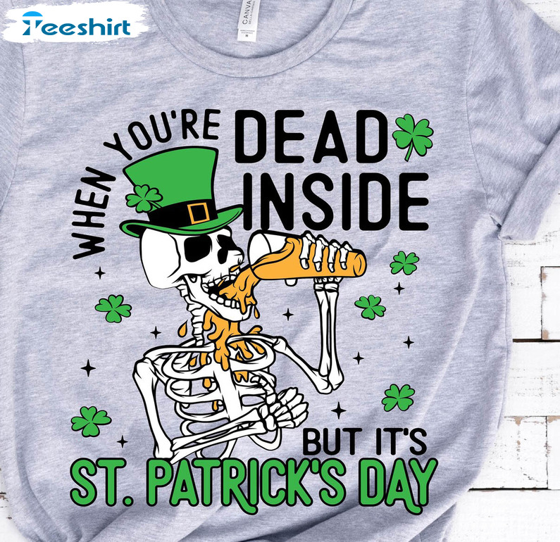 When You're Dead Inside But It's Patricks Day Funny Shirt, Skeleton Unisex T-shirt Short Sleeve